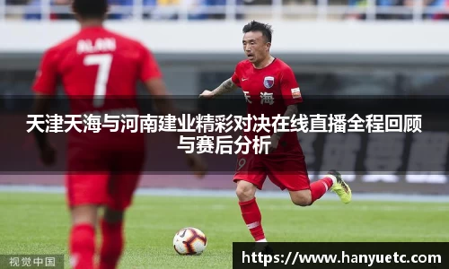 天津天海与河南建业精彩对决在线直播全程回顾与赛后分析